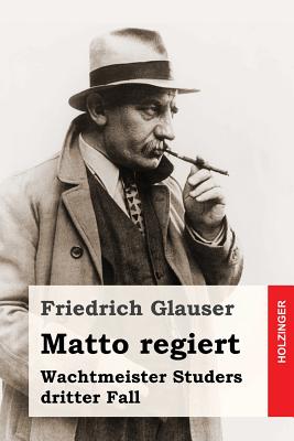 Matto Regiert: Wachtmeister Studers Dritter Fall - Glauser, Friedrich