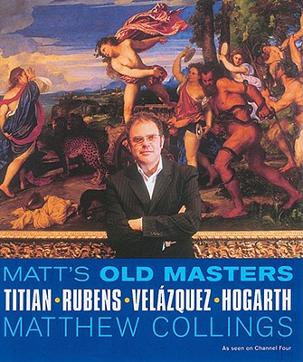 Matt's Old Masters: Titian-Rubens-Velazquez-Hogarth - Collings, Matthew