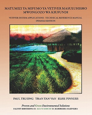 Matumizi YA Mifumo YA Vetiver Masuluhisho - Mwongozo Wa Kiufundi: Vetiver System Applications - Technical Reference Manual - Swahili Edition - Truong, Paul, and Tan Van, Tran, and Pinners, Elise