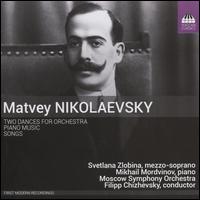 Matvey Nikolaevsky: Two Dances for Orchestra; Piano Music; Songs - Mikhail Mordvinov (piano); Svetlana Zlobina (mezzo-soprano); Moscow Symphony Orchestra; Filipp Chizhevsky (conductor)