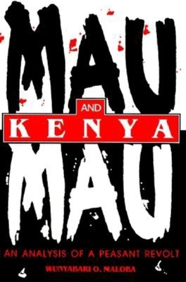 Mau Mau and Kenya: An Analysis of a Peasant Revolt - Maloba, Wunyabari O