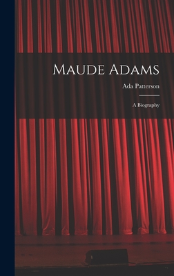 Maude Adams: A Biography - Patterson, Ada