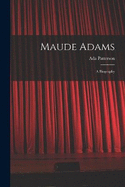 Maude Adams: A Biography