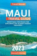 Maui travel guide 2023: Profitable Strategies for Exploring the Island's Hidden Treasures