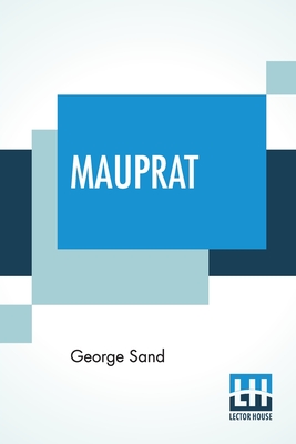 Mauprat: Translated From The French By Stanley Young With A Critical Introduction By John Oliver Hobbes (Pearl Mary-Teresa Craigie) Illustrated With Photogravure Portraits And Text Portraits With Notes By Octave Uzanne Edited By Edmund Gosse - Sand, George, and Young, Stanley (Translated by), and Gosse, Edmund (Editor)