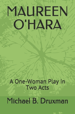 Maureen O'Hara: A One-Woman Play in Two Acts - Druxman, Michael B