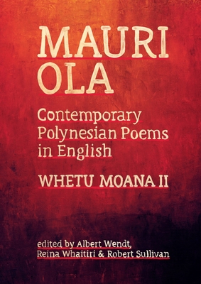 Mauri Ola: Contemporary Polynesian Poems in English - Wendt, Albert (Editor), and Whaitiri, Reina (Editor), and Sullivan, Robert (Editor)