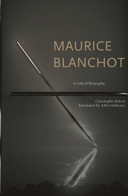 Maurice Blanchot: A Critical Biography - Bident, Christophe, and McKeane, John (Translated by)