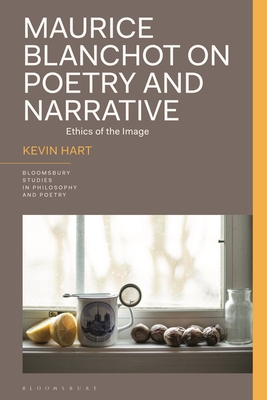 Maurice Blanchot on Poetry and Narrative: Ethics of the Image - Hart, Kevin, and Reid, James D (Editor), and Furtak, Rick Anthony (Editor)