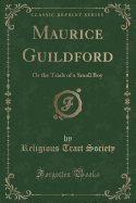 Maurice Guildford: Or the Trials of a Small Boy (Classic Reprint)