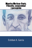 Maurice Merleau-Ponty. Filosofia, Corporalidad y Percepcion