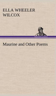 Maurine and Other Poems - Wilcox, Ella Wheeler