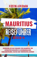 Mauritius Reisefhrer: Entdecken Sie das Paradies Mauritius: Ihr ultimativer Begleiter fr unvergessliche Inselabenteuer, Kultur und versteckte Juwelen