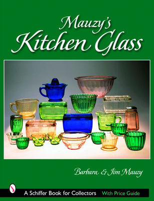 Mauzy's Kitchen Glass: A Photographic Reference with Prices - Mauzy, Barbara & Jim