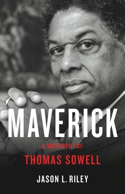 Maverick: A Biography of Thomas Sowell - Riley, Jason L