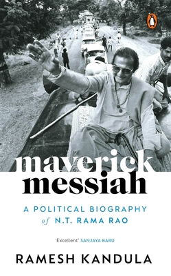 Maverick Messiah: A Political Biography of N.T. Rama Rao - Kandula, Ramesh