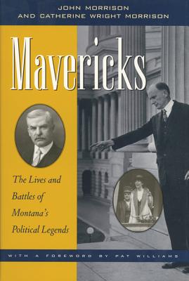 Mavericks: The Lives and Battles of Montana's Political Legends - Morrison, John, and Morrison, Catherine Wright
