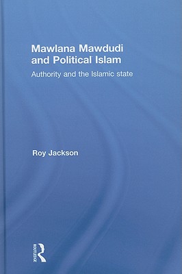 Mawlana Mawdudi and Political Islam: Authority and the Islamic State - Jackson, Roy