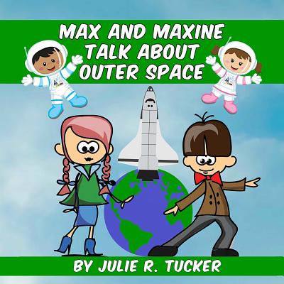 Max and Maxine Talk about Outer Space - Tucker, Julie R