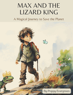 Max and the Lizard King: A Magical Journey to Save the Planet