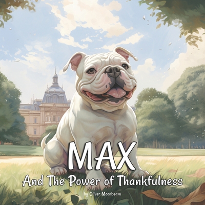 Max and the Power of Thankfulness: Moral Story Books for Kids Ages 4-8 - Moonbeam, Oliver