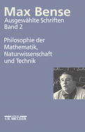 Max Bense: Philosophie der Mathematik, Naturwissenschaft und Technik: Ausgewahlte Schriften in vier Banden, Band 2