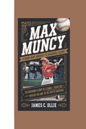 Max Muncy: A Home Run Journey to Baseball Glory, The Inspiring Story of a Small-Town Kid Who Hit His Way to the Top of Baseball