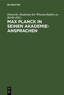 Max Planck in Seinen Akademie-Ansprachen: Erinnerungsschrift Der Deutschen Akademie Der Wissenschaften Zu Berlin