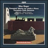 Max Reger: Complete Works for Violin & Piano; Complete Cello Sonatas - Reimund Korupp (cello); Roland Pntinen (piano); Rudolf Meister (piano); Ulf Wallin (violin)