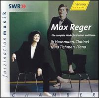 Max Reger: The Complete Works for Clarinet & Piano - Ib Hausmann (clarinet); Nina Tichman (piano)