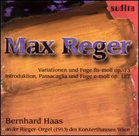 Max Reger: Variationen und Fugue, Op. 73; Introduktion, Passacaglia und Fuge, Op. 127 - Bernard Haas (organ)