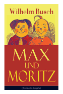 Max und Moritz (Illustrierte Ausgabe): Eines der beliebtesten Kinderbcher Deutschlands: Gemeine Streiche der bsen Buben Max und Moritz