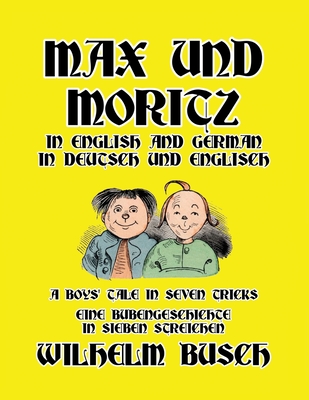 Max und Moritz in English and Deutsch: A Boys' Tale in Seven Tricks/Eine Bubengeschichte in sieben Streichen - Busch, Wilhelm