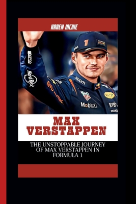 Max Verstappen: The Unstoppable Journey of Max Verstappen in Formula 1 - McKie, Karen