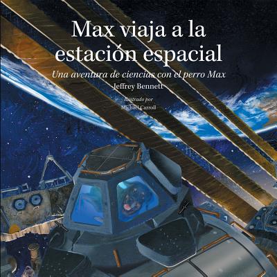 Max Viaja a la Estacion Espacial: Una Aventura de Ciencias Con El Perro Max - Bennett, Jeffrey, and Carroll, Michael (Illustrator)