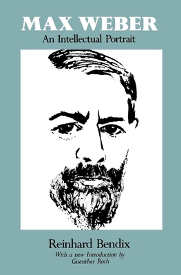 Max Weber: An Intellectual Portrait - Bendix, Reinhard, and Roth, Guenther (Introduction by)