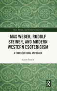 Max Weber, Rudolf Steiner, and Modern Western Esotericism: A Transcultural Approach