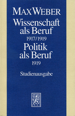 Max Weber-Studienausgabe: Band I/17: Wissenschaft ALS Beruf (1917/19). Politik ALS Beruf (1919) - Weber, Max, and Mommsen, Wolfgang J. (Editor), and Morgenbrod, Birgitt (Editorial board member)