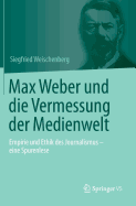 Max Weber Und Die Vermessung Der Medienwelt: Empirie Und Ethik Des Journalismus - Eine Spurenlese