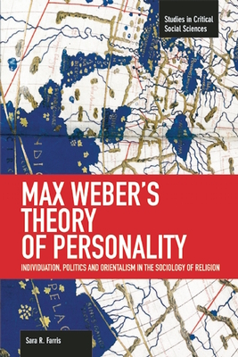 Max Weber's Theory of Personality: Individuation, Politics and Orientalism in the Sociology of Religion - Farris, Sara R