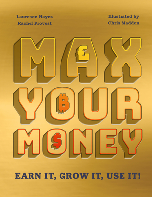 Max Your Money: Earn It! Grow It! Use It! - Hayes, Larry, and Provest, Rachel