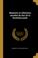 Maximes et rflexions morales du duc de la Rochefoucauld.