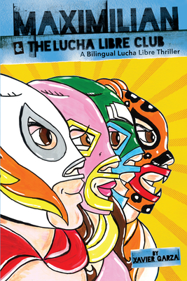 Maximilian & the Lucha Libre Club (Max's Lucha Libre Adventures #3) / Maximilian Y El Club de Lucha Libre: A Bilingual Lucha Libre Thriller / Una Novela Bilingue de Suspenso Y Lucha Libre - Garza, Xavier (Illustrator)