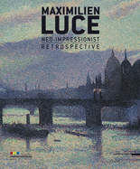 Maximilien Luce, Neo-Impressionist: A Retrospective