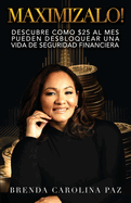 Maximizalo!: Descubre cmo $25 al mes pueden desbloquear una vida de seguridad financiera.