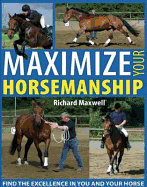 Maximize Your Horsemanship: Find the Excellence in You and Your Horse