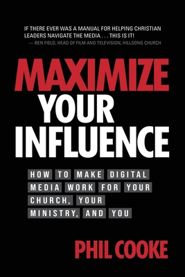 Maximize Your Influence: How to Make Digital Media Work for Your Church, Your Ministry, and You - Cooke, Phil