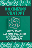 Maximizing ChatGPT: Unleashing the full potential of ChatGPT in E-commerce