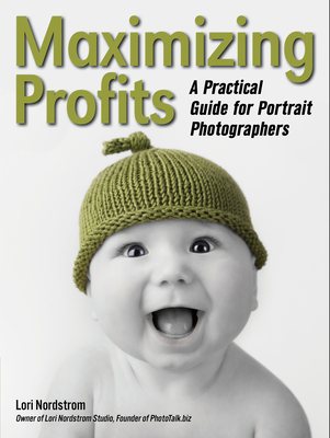 Maximizing Profits: A Practical Guide for Portrait Photographers - Nordstrom, Lori