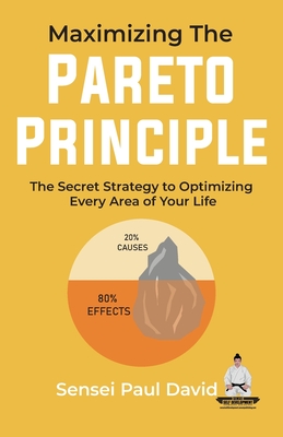 Maximizing The Pareto Principle: The Secret Strategy to Optimizing Every Area of Your Life - David, Sensei Paul